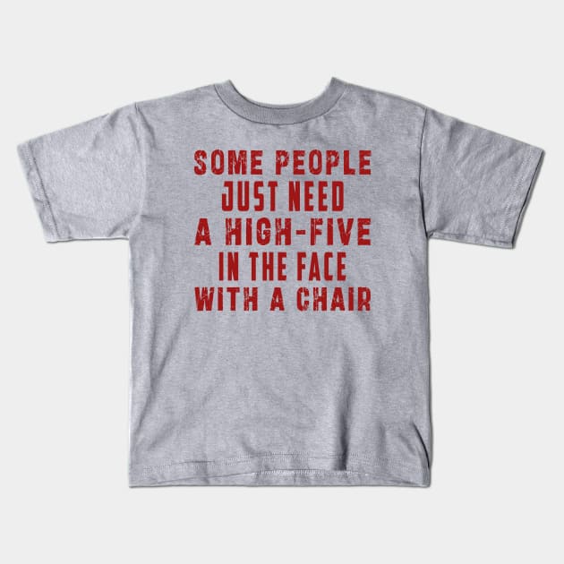 some people need just a high five in the face with a chair Kids T-Shirt by Ksarter